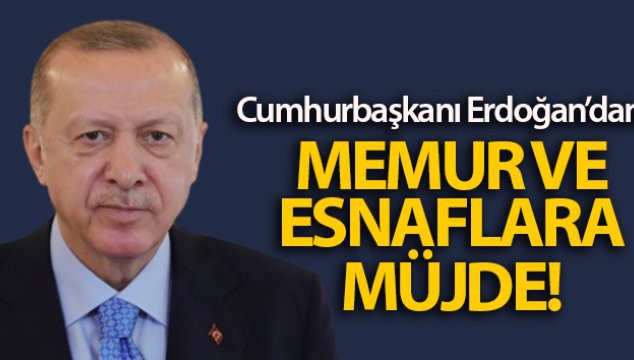 Cumhurbaşkanı Erdoğan'dan memur ve esnaflara müjde