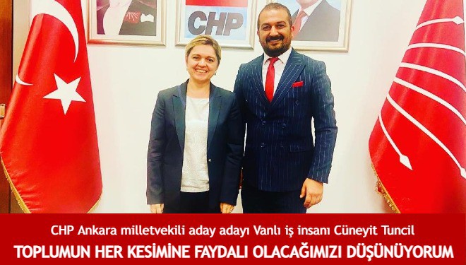 CHP’li Tuncil:  Toplumun her kesimine faydalı olacağımızı düşünüyorum