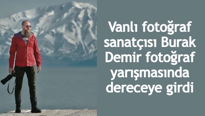 Vanlı fotoğraf sanatçısı Burak Demir fotoğraf yarışmasında dereceye girdi