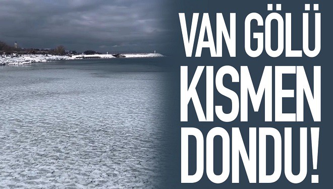 Van Gölü kısmen dondu!