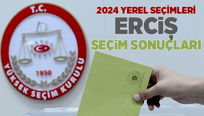 2024 Yerel Seçimleri Erciş Seçim Sonuçları