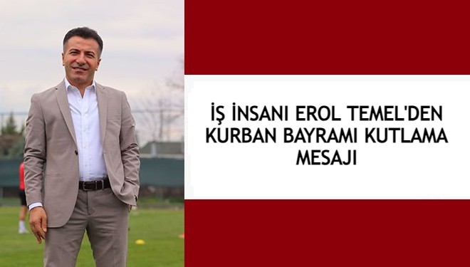 İş insanı Erol Temel'den Kurban Bayramı Kutlama Mesajı