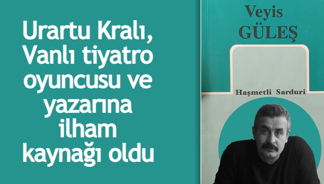 Urartu Kralı, Vanlı tiyatro oyuncusu ve yazarına ilham kaynağı oldu