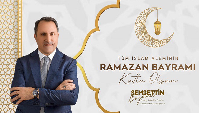 İş insanı Şemsettin Bozkurt'tan Ramazan Bayramı mesajı