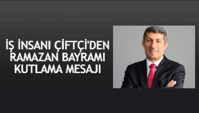 İş insanı Suat Çiftçi'den Ramazan Bayramı Kutlama mesajı