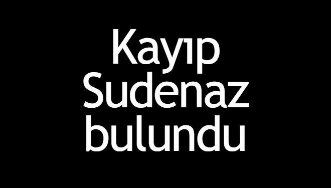 Kayıp Sudenaz bulundu
