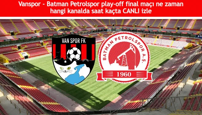 Vanspor - Batman Petrolspor play-off final maçı ne zaman, hangi kanalda, saat kaçta CANLI izle