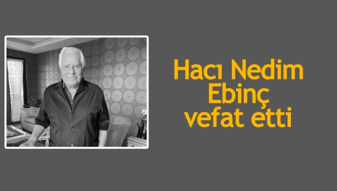 Hacı Nedim Ebinç vefat etti