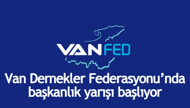 Van Dernekler Federasyonu’nda başkanlık yarışı başlıyor