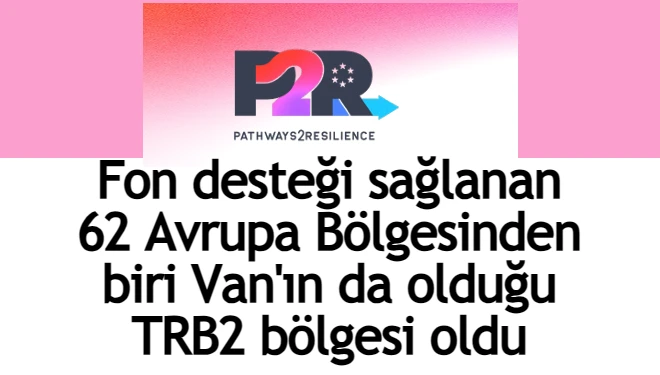 Fon desteği sağlanan 62 Avrupa Bölgesinden biri Van'ın da olduğu TRB2 bölgesi oldu