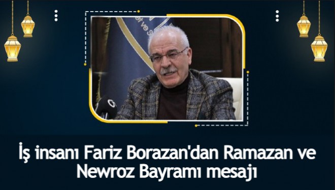 İş insanı Fariz Borazan'dan Ramazan ve Newroz Bayramı mesajı