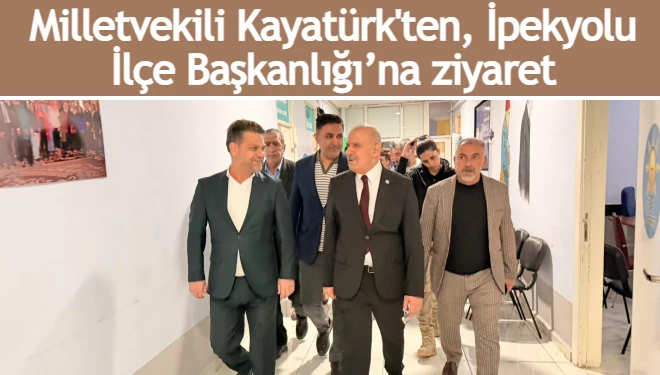 Milletvekili Kayatürk'ten, İpekyolu İlçe Başkanlığı’na ziyaret