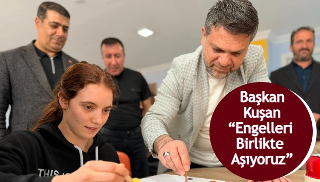 Başkan Kuşan: “Engelleri Birlikte Aşıyoruz”