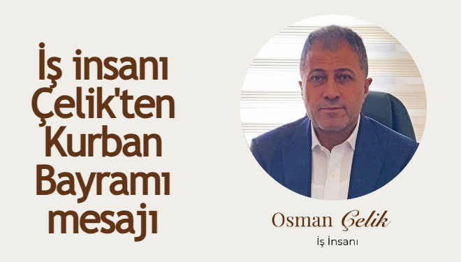 İş insanı Osman Çelik’ten Kurban Bayramı mesajı