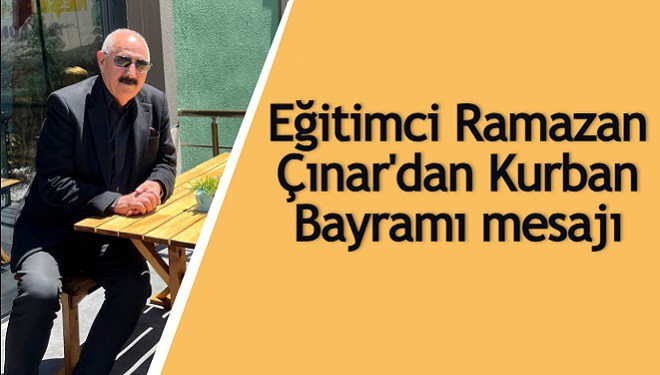 Eğitimci Ramazan Çınar'dan Kurban Bayramı mesajı