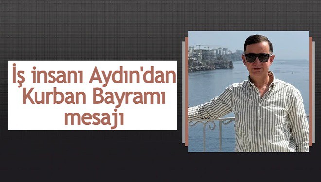 İş İnsanı Muzaffer Aydın'dan Kurban Bayramı Kutlama Mesajı