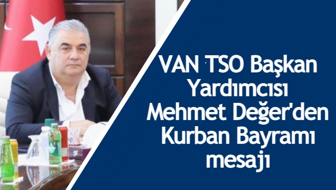 VAN TSO Başkan Yardımcısı Mehmet Değer'den Kurban Bayramı mesajı