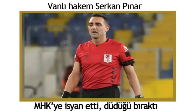 Vanlı hakem Serkan Pınar MHK’ye isyan etti, düdüğü bıraktı