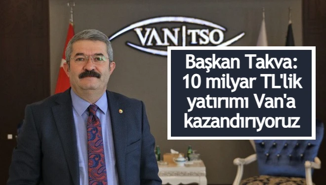 Başkan Takva: 10 milyar TL'lik yatırımı Van'a kazandırıyoruz