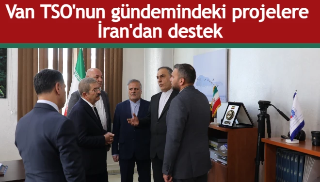 Van TSO'nun gündemindeki projelere İran'dan destek