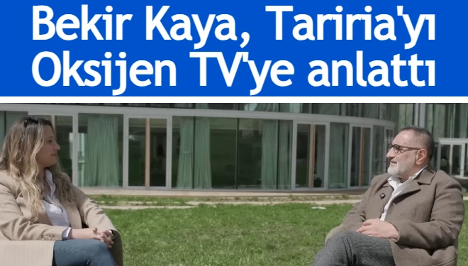 Bekir Kaya, Tariria'yı Oksijen TV'ye anlattı