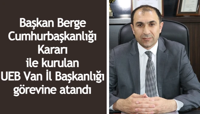 İsa Berge, UEB Van İl Başkanlığına atandı