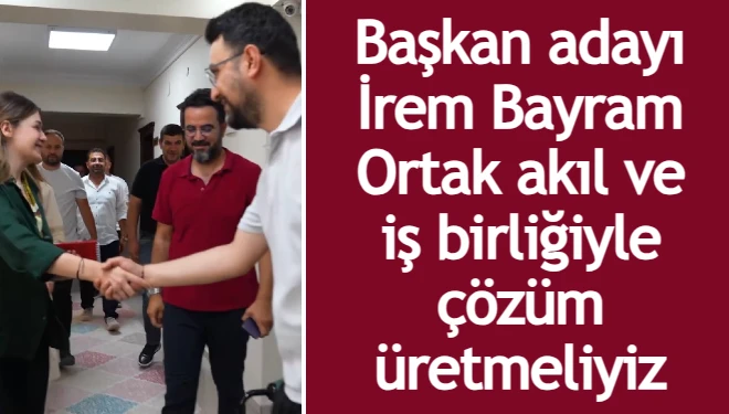 Başkan adayı İrem Bayram: Ortak akıl ve iş birliğiyle çözüm üretmeliyiz