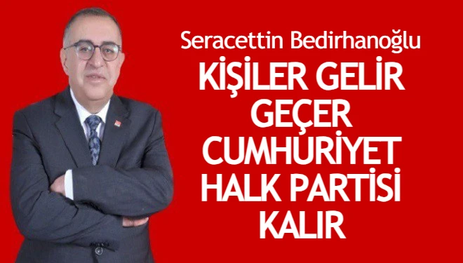 Bedirhanoğlu: Kişiler gelir geçer, Cumhuriyet Halk Partisi kalır