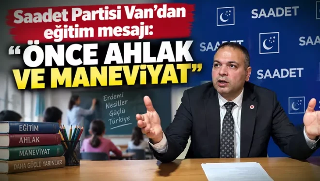 Saadet Partisi Van'dan eğitim mesajı: Önce ahlak ve maneviyat