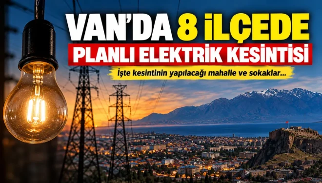 Van’da 8 ilçede planlı elektrik kesintisi