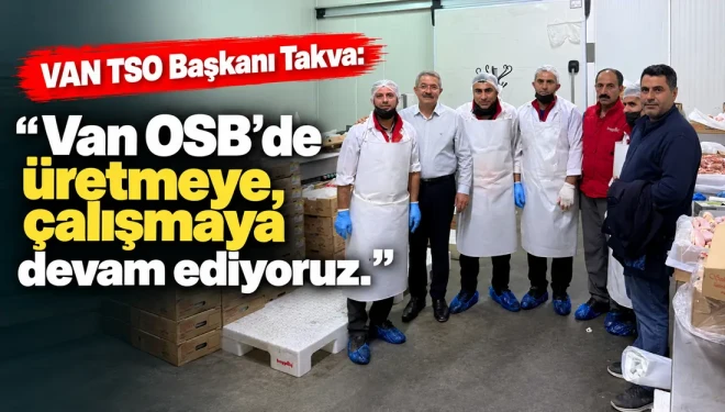 Van TSO Başkanı Takva: “Üretmeye, çalışmaya devam ediyoruz”