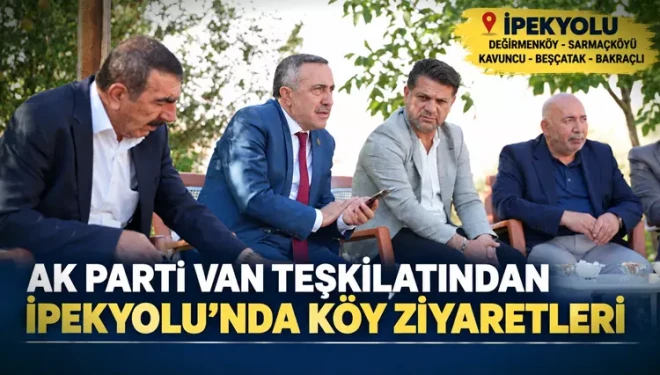 AK Parti Van teşkilatından İpekyolu’nda köy ziyaretleri