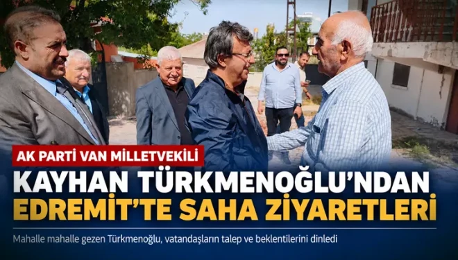 Türkmenoğlu’ndan Edremit’te mahalle ve kanaat önderlerine ziyaret