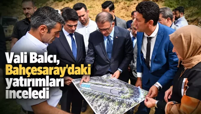 Vali Balcı, Bahçesaray'daki yatırımları inceledi