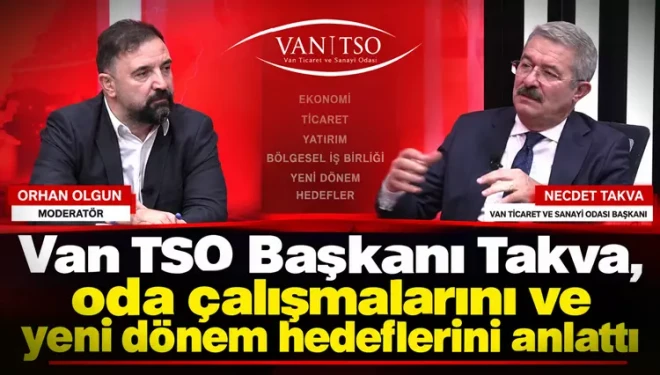 Van TSO Başkanı Takva, oda çalışmalarını ve yeni dönem hedeflerini anlattı