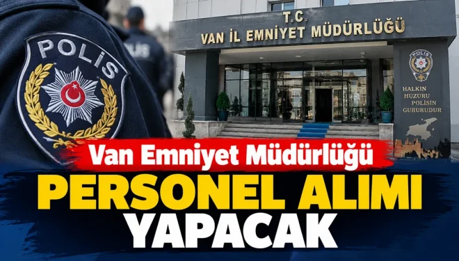 Van Emniyet Müdürlüğü personel alımı yapacak