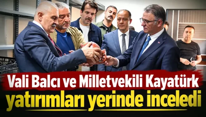 Vali Balcı ve Milletvekili Kayatürk yatırımları yerinde inceledi