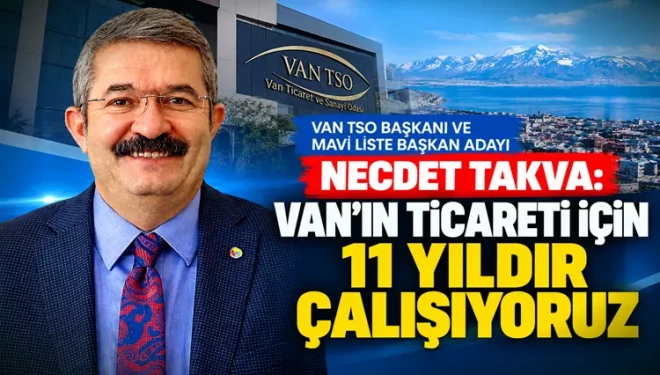 Başkan Takva: Van TSO’da üyelerimizin hak ve menfaatlerini koruduk