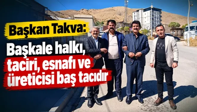 Başkan Takva: Başkale halkı, taciri, esnafı ve üreticisi baş tacıdır