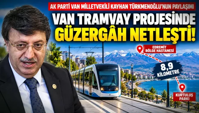 Türkmenoğlu: Van tramvay projesinde güzergâh netleşti
