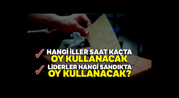 Hangi iller saat kaçta oy kullanacak