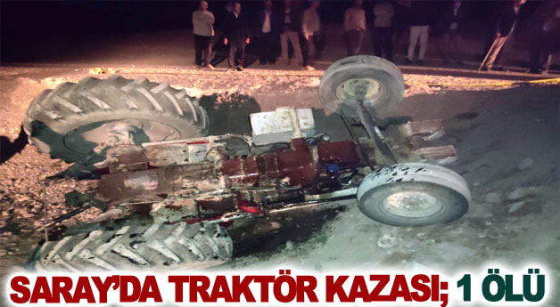 Saray’da traktör kazası; 1 ölü