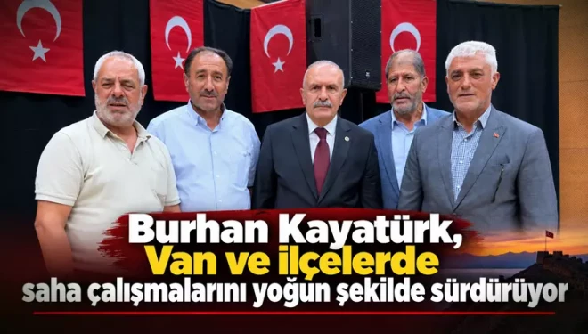 Kayatürk, Van ve ilçelerde saha çalışmalarını yoğun şekilde sürdürüyor