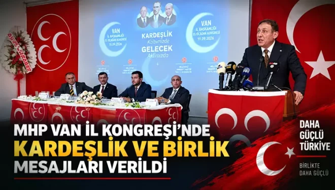 MHP Van İl Kongresi'nde kardeşlik ve birlik mesajları verildi