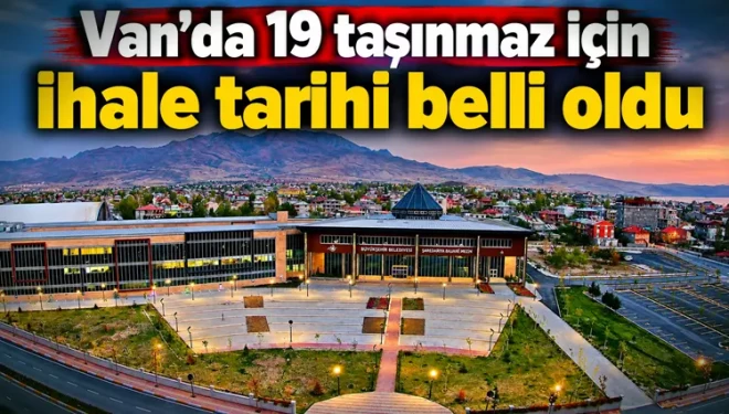 Van’da 19 taşınmaz için ihale tarihi belli oldu