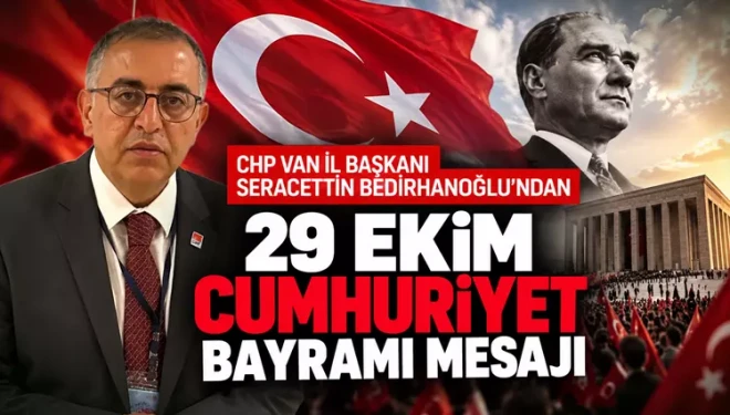CHP Van İl Başkanı Bedirhanoğlu’ndan 29 Ekim Cumhuriyet Bayramı mesajı