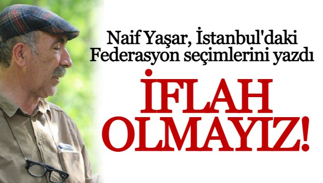 Naif Yaşar yazdı: İflah Olmayız!