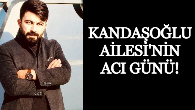 Kandaşoğlu Ailesi'nin Acı Günü!