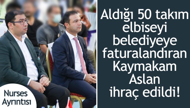 Aldığı 50 takım elbiseyi belediyeye faturalandıran Kaymakam Aslan ihraç edildi!