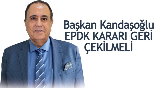 Başkan Kandaşoğlu: EPDK kararı geri çekmeli!